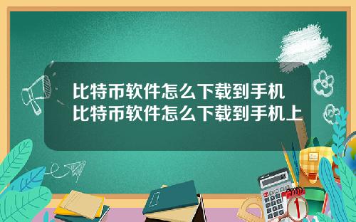 比特币软件怎么下载到手机比特币软件怎么下载到手机上