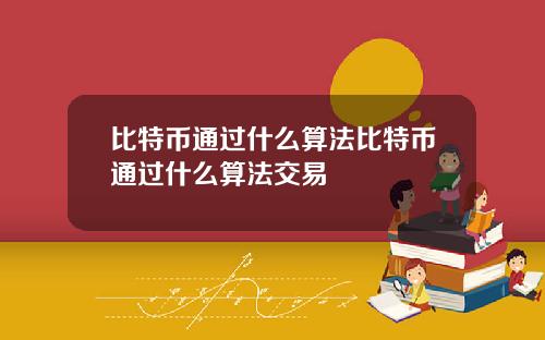 比特币通过什么算法比特币通过什么算法交易