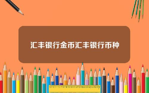 汇丰银行金币汇丰银行币种