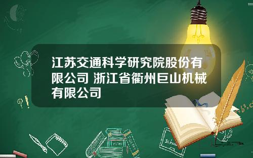 江苏交通科学研究院股份有限公司 浙江省衢州巨山机械有限公司