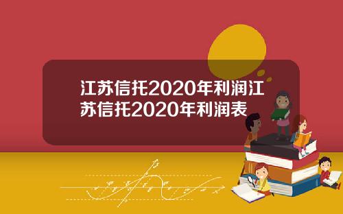 江苏信托2020年利润江苏信托2020年利润表