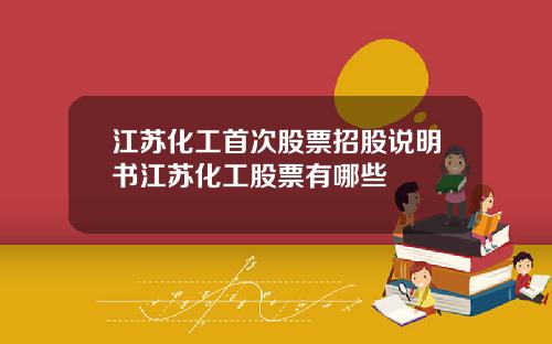 江苏化工首次股票招股说明书江苏化工股票有哪些