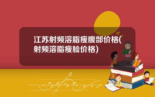 江苏射频溶脂瘦腹部价格(射频溶脂瘦脸价格)