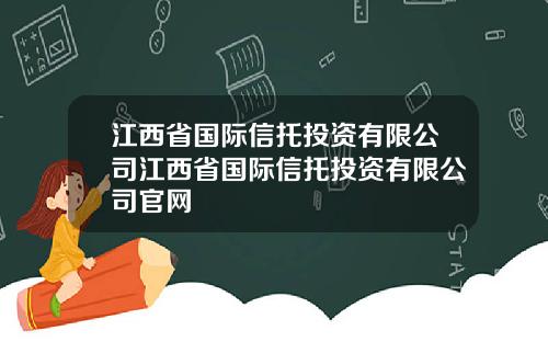 江西省国际信托投资有限公司江西省国际信托投资有限公司官网