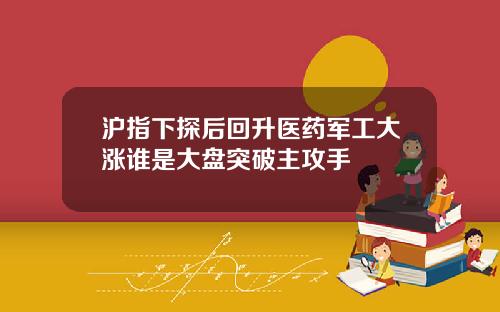 沪指下探后回升医药军工大涨谁是大盘突破主攻手