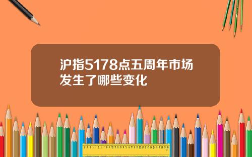 沪指5178点五周年市场发生了哪些变化
