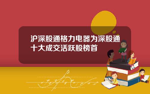 沪深股通格力电器为深股通十大成交活跃股榜首