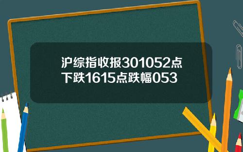 沪综指收报301052点下跌1615点跌幅053