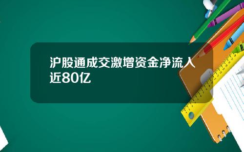 沪股通成交激增资金净流入近80亿
