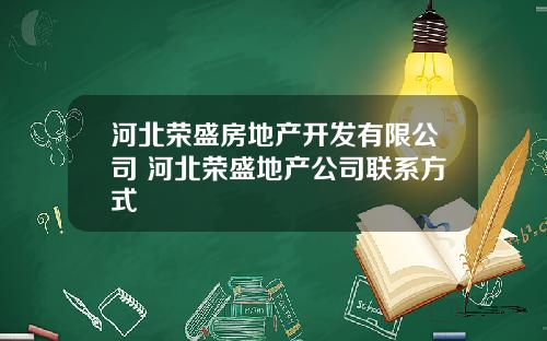 河北荣盛房地产开发有限公司 河北荣盛地产公司联系方式