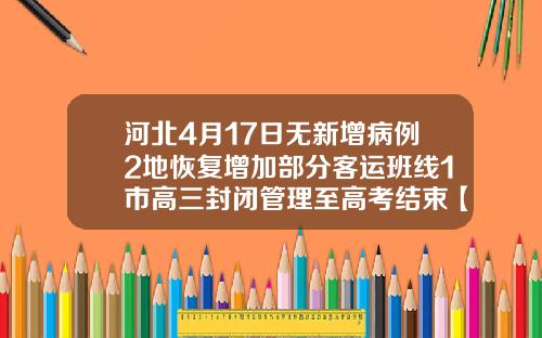 河北4月17日无新增病例2地恢复增加部分客运班线1市高三封闭管理至高考结束【新闻】