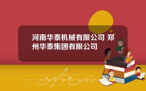 河南华泰机械有限公司 郑州华泰集团有限公司