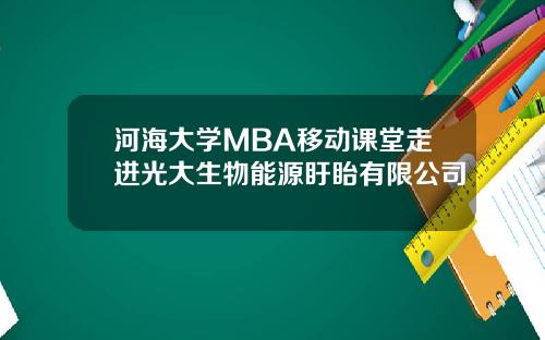 河海大学MBA移动课堂走进光大生物能源盱眙有限公司