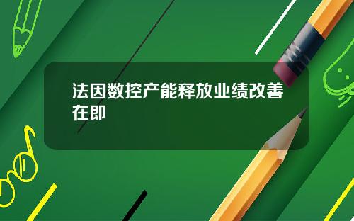 法因数控产能释放业绩改善在即