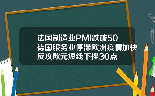 法国制造业PMI跌破50德国服务业停滞欧洲疫情加快反攻欧元短线下挫30点
