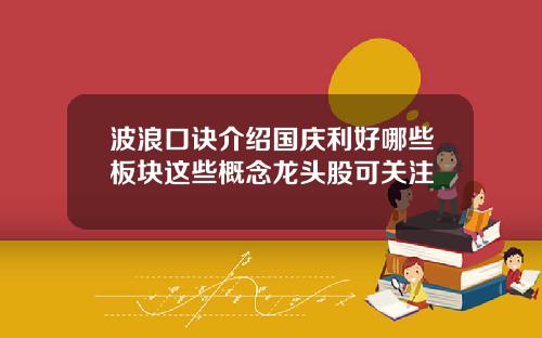 波浪口诀介绍国庆利好哪些板块这些概念龙头股可关注