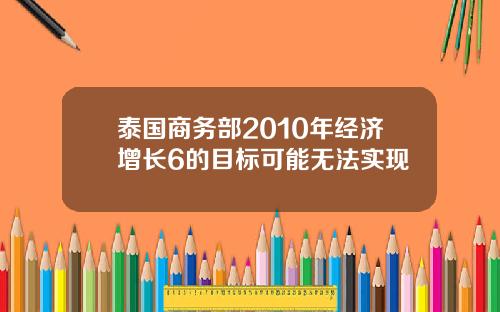 泰国商务部2010年经济增长6的目标可能无法实现