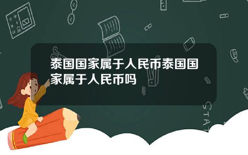 泰国国家属于人民币泰国国家属于人民币吗