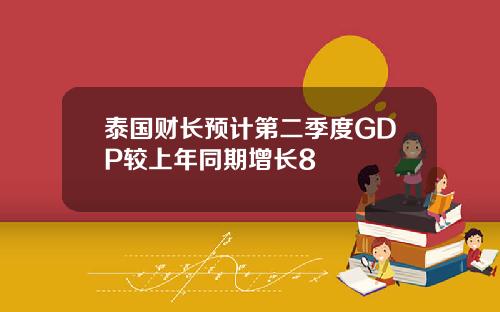泰国财长预计第二季度GDP较上年同期增长8
