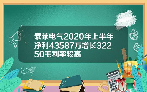 泰莱电气2020年上半年净利43587万增长32250毛利率较高
