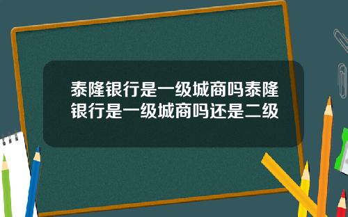 泰隆银行是一级城商吗泰隆银行是一级城商吗还是二级