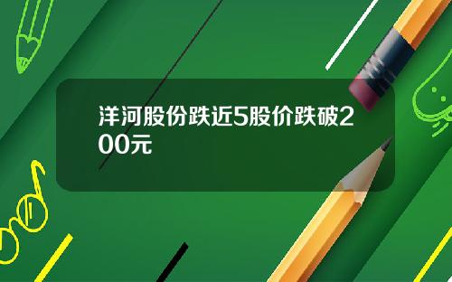 洋河股份跌近5股价跌破200元