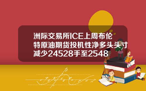 洲际交易所ICE上周布伦特原油期货投机性净多头头寸减少24528手至254818手合约