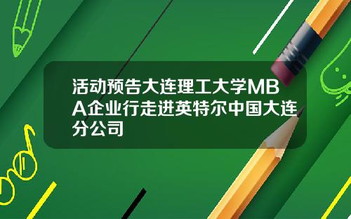 活动预告大连理工大学MBA企业行走进英特尔中国大连分公司