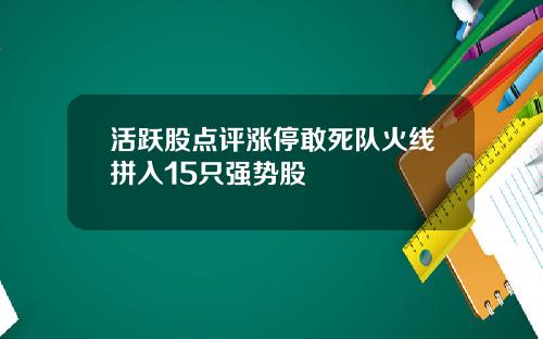 活跃股点评涨停敢死队火线拼入15只强势股