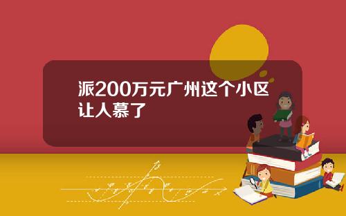 派200万元广州这个小区让人慕了