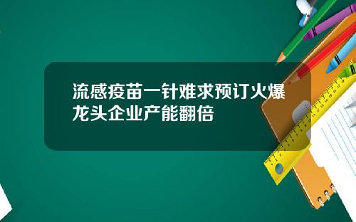 流感疫苗一针难求预订火爆龙头企业产能翻倍