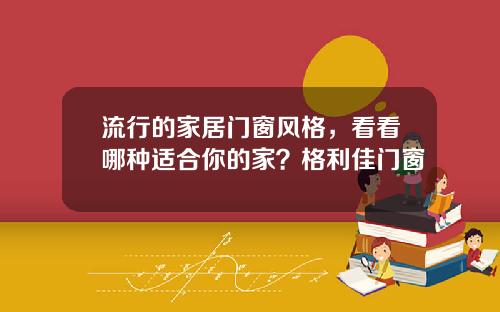 流行的家居门窗风格，看看哪种适合你的家？格利佳门窗