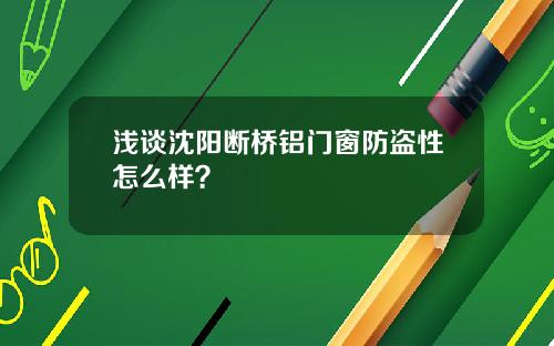 浅谈沈阳断桥铝门窗防盗性怎么样？