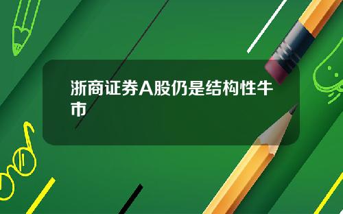浙商证券A股仍是结构性牛市