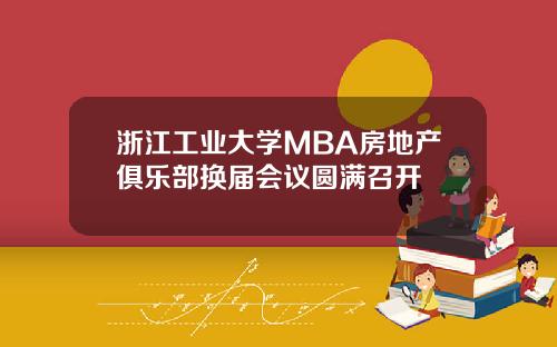 浙江工业大学MBA房地产俱乐部换届会议圆满召开