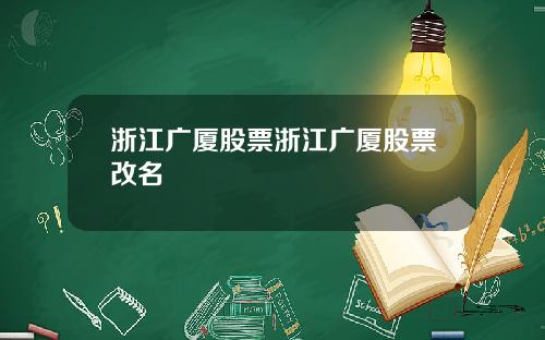 浙江广厦股票浙江广厦股票改名