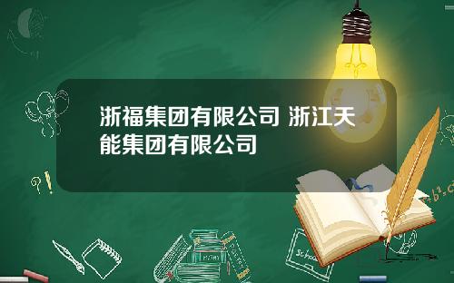 浙福集团有限公司 浙江天能集团有限公司