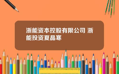 浙能资本控股有限公司 浙能投资夏晶寒