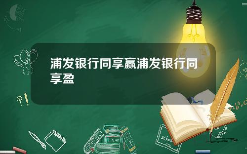 浦发银行同享赢浦发银行同享盈