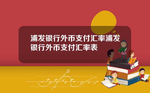 浦发银行外币支付汇率浦发银行外币支付汇率表