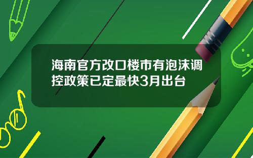 海南官方改口楼市有泡沫调控政策已定最快3月出台