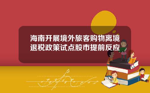 海南开展境外旅客购物离境退税政策试点股市提前反应