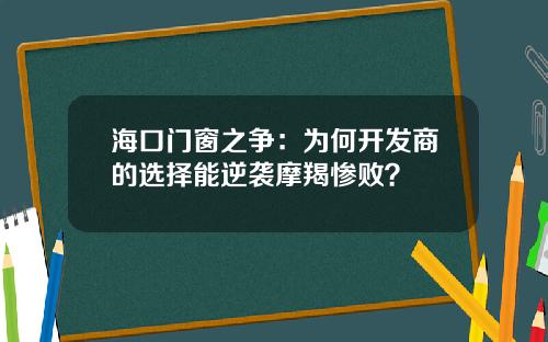 海口门窗之争：为何开发商的选择能逆袭摩羯惨败？