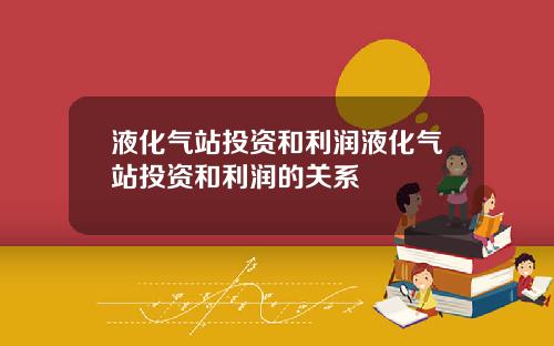 液化气站投资和利润液化气站投资和利润的关系