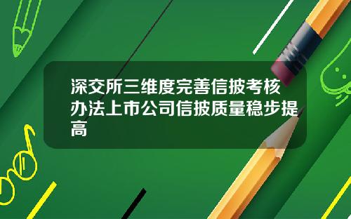 深交所三维度完善信披考核办法上市公司信披质量稳步提高