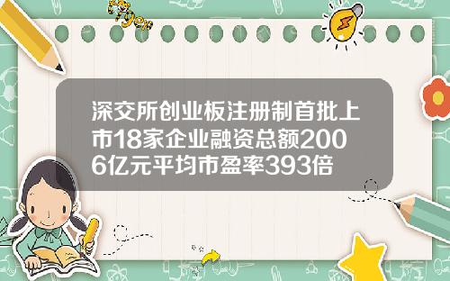 深交所创业板注册制首批上市18家企业融资总额2006亿元平均市盈率393倍