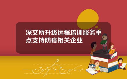 深交所升级远程培训服务重点支持防疫相关企业