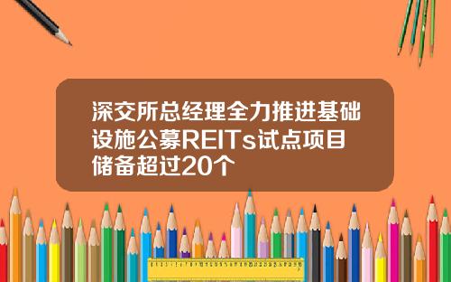 深交所总经理全力推进基础设施公募REITs试点项目储备超过20个