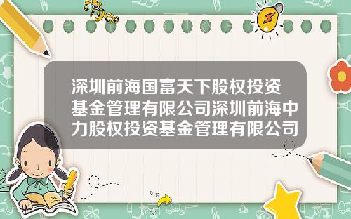 深圳前海国富天下股权投资基金管理有限公司深圳前海中力股权投资基金管理有限公司