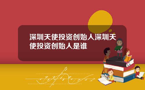 深圳天使投资创始人深圳天使投资创始人是谁